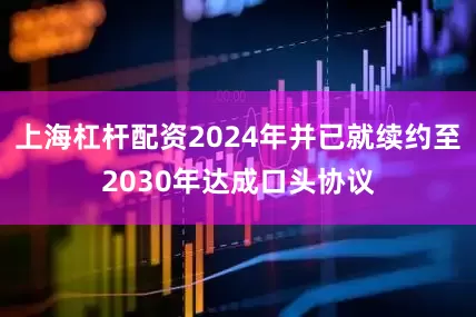 上海杠杆配资2024年并已就续约至2030年达成口头协议