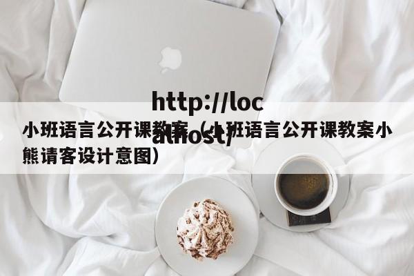 小班语言公开课教案（小班语言公开课教案小熊请客设计意图）