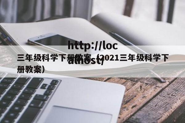 三年级科学下册教案（2021三年级科学下册教案）